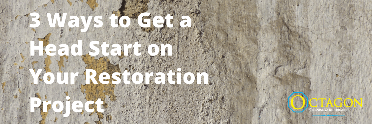 3 Ways to Get a Head Start on Your Restoration Project